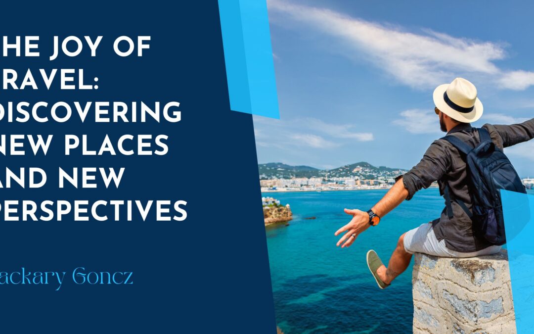 The Joy of Travel: Discovering New Places and New Perspectives